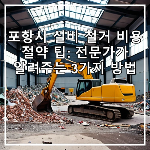 포항시 설비 철거 비용 절약 팁: 전문가가 알려주는 3가지 방법