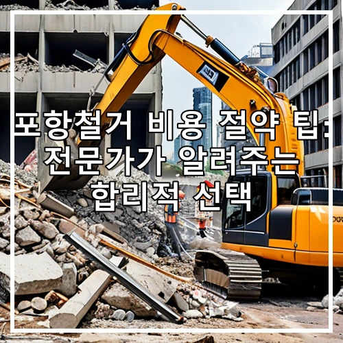포항철거 비용 절약 팁: 전문가가 알려주는 합리적 선택